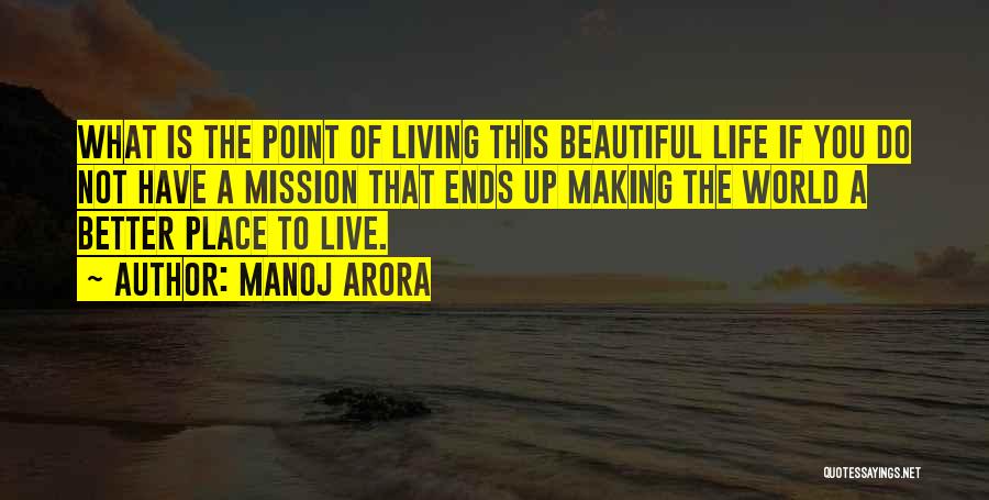 Manoj Arora Quotes: What Is The Point Of Living This Beautiful Life If You Do Not Have A Mission That Ends Up Making