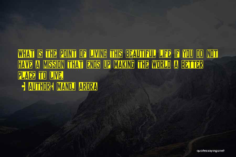 Manoj Arora Quotes: What Is The Point Of Living This Beautiful Life If You Do Not Have A Mission That Ends Up Making