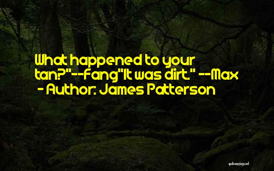 James Patterson Quotes: What Happened To Your Tan?--fangit Was Dirt. --max