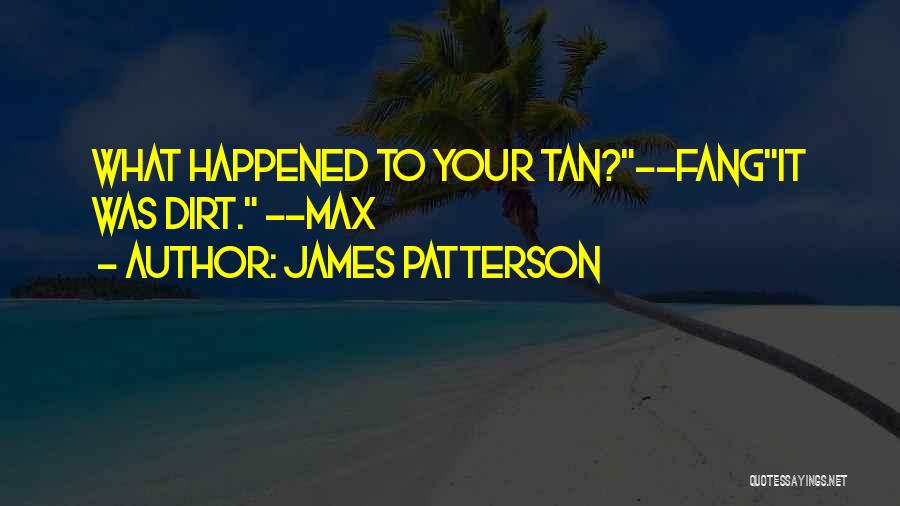 James Patterson Quotes: What Happened To Your Tan?--fangit Was Dirt. --max