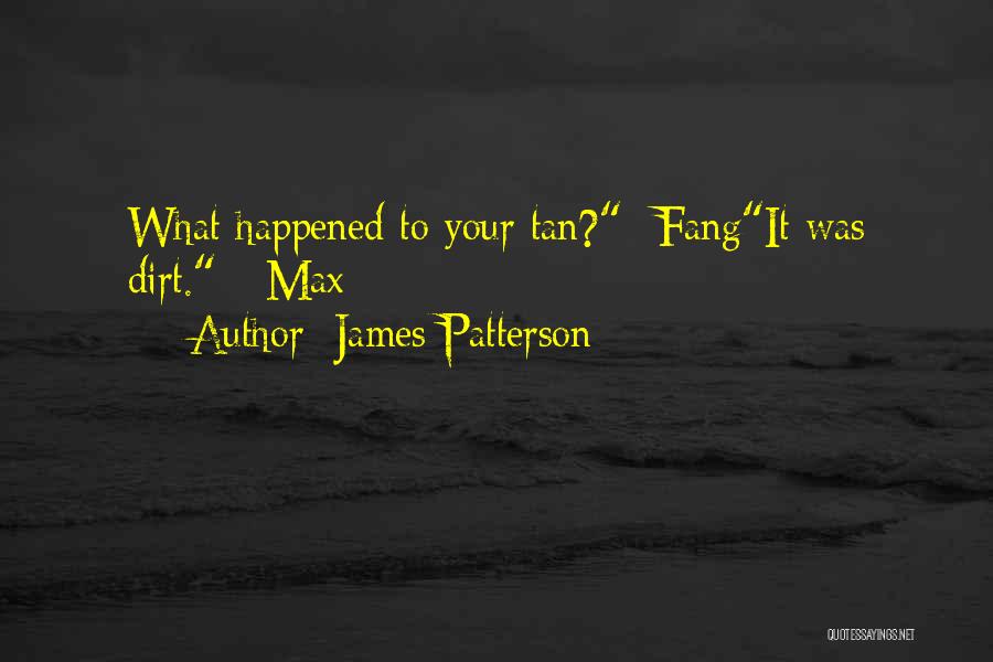 James Patterson Quotes: What Happened To Your Tan?--fangit Was Dirt. --max