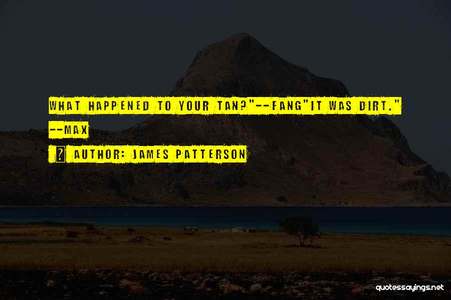 James Patterson Quotes: What Happened To Your Tan?--fangit Was Dirt. --max
