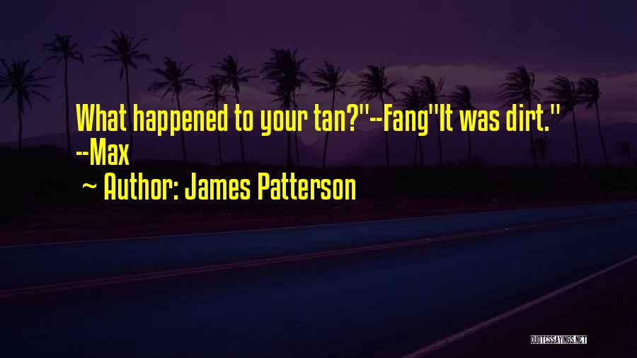 James Patterson Quotes: What Happened To Your Tan?--fangit Was Dirt. --max