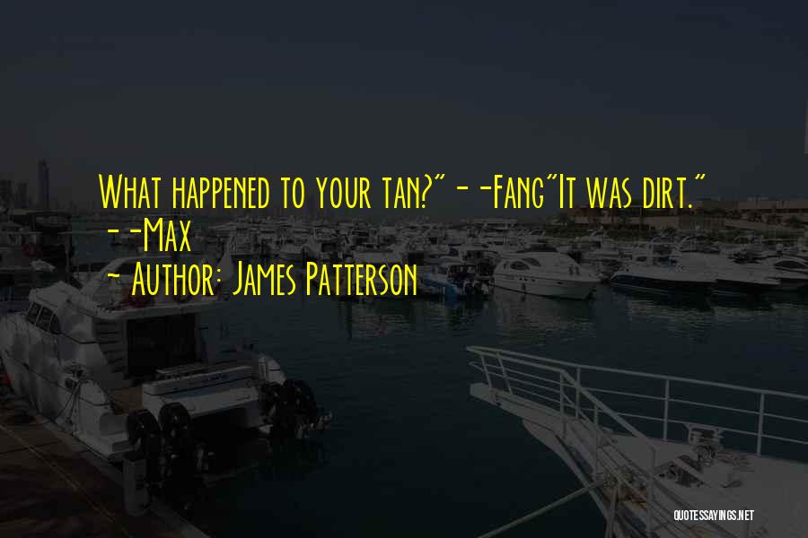 James Patterson Quotes: What Happened To Your Tan?--fangit Was Dirt. --max