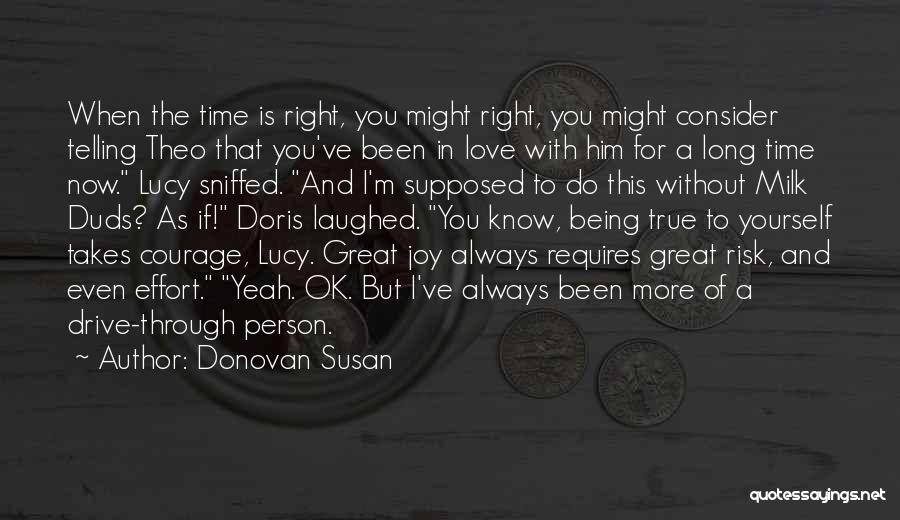 Donovan Susan Quotes: When The Time Is Right, You Might Right, You Might Consider Telling Theo That You've Been In Love With Him