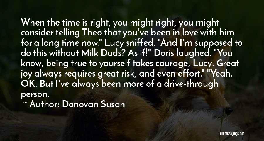 Donovan Susan Quotes: When The Time Is Right, You Might Right, You Might Consider Telling Theo That You've Been In Love With Him