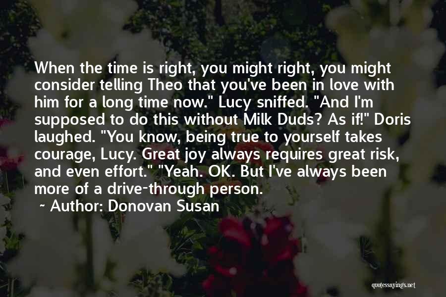 Donovan Susan Quotes: When The Time Is Right, You Might Right, You Might Consider Telling Theo That You've Been In Love With Him