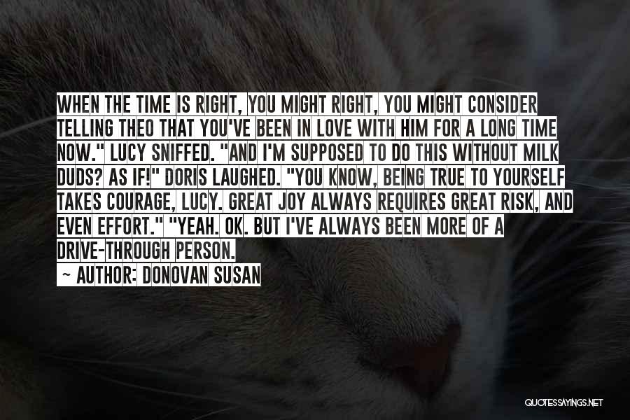 Donovan Susan Quotes: When The Time Is Right, You Might Right, You Might Consider Telling Theo That You've Been In Love With Him