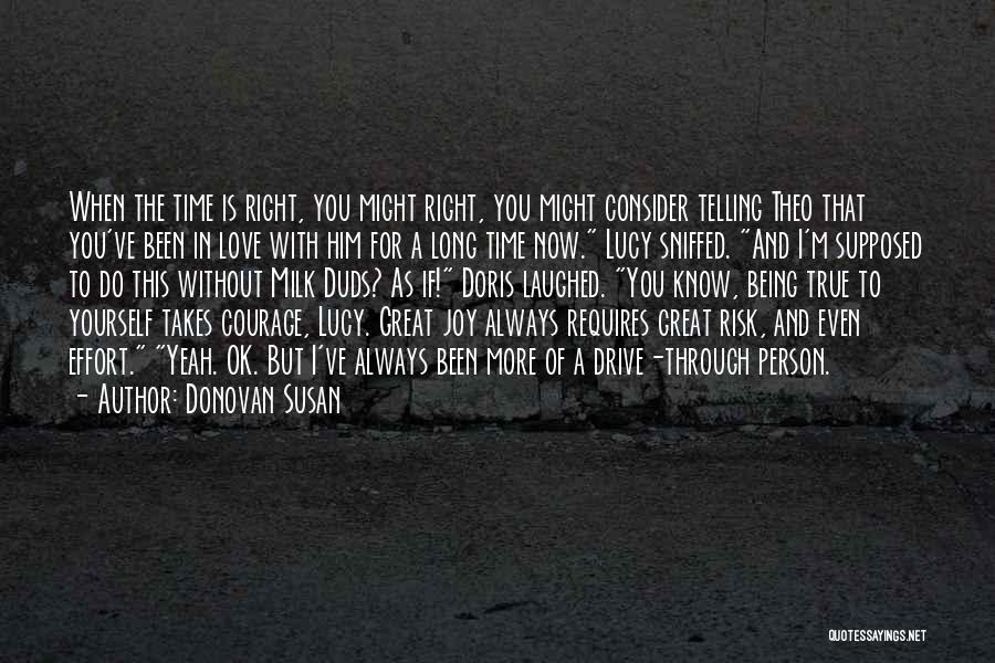 Donovan Susan Quotes: When The Time Is Right, You Might Right, You Might Consider Telling Theo That You've Been In Love With Him