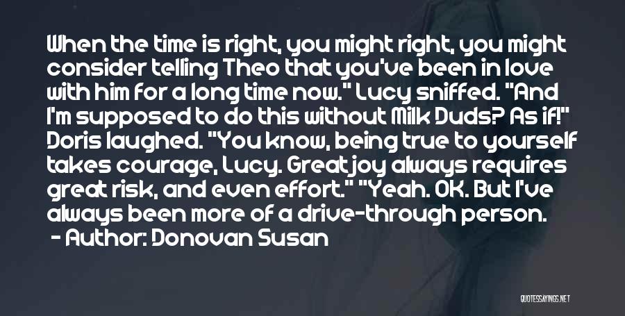 Donovan Susan Quotes: When The Time Is Right, You Might Right, You Might Consider Telling Theo That You've Been In Love With Him