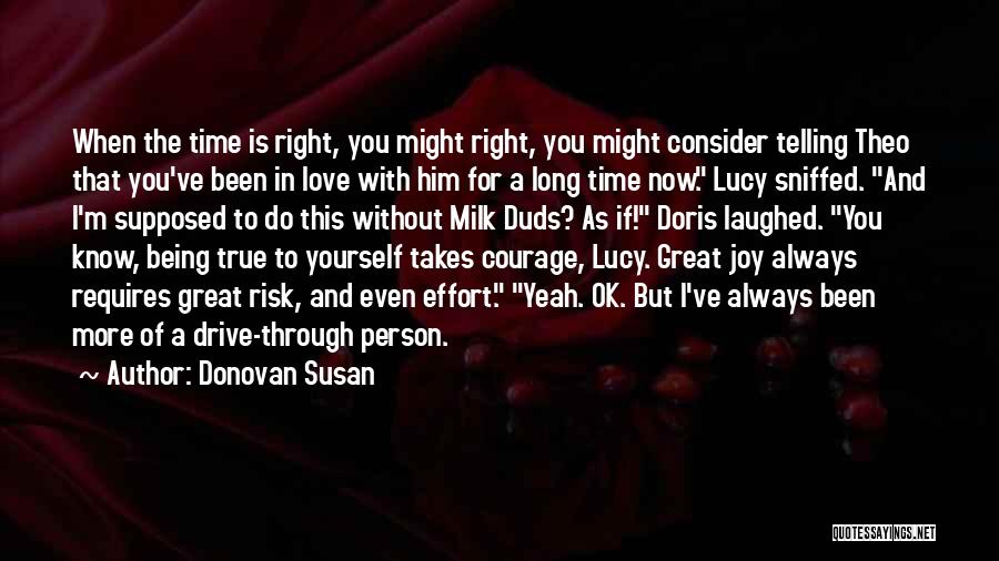 Donovan Susan Quotes: When The Time Is Right, You Might Right, You Might Consider Telling Theo That You've Been In Love With Him