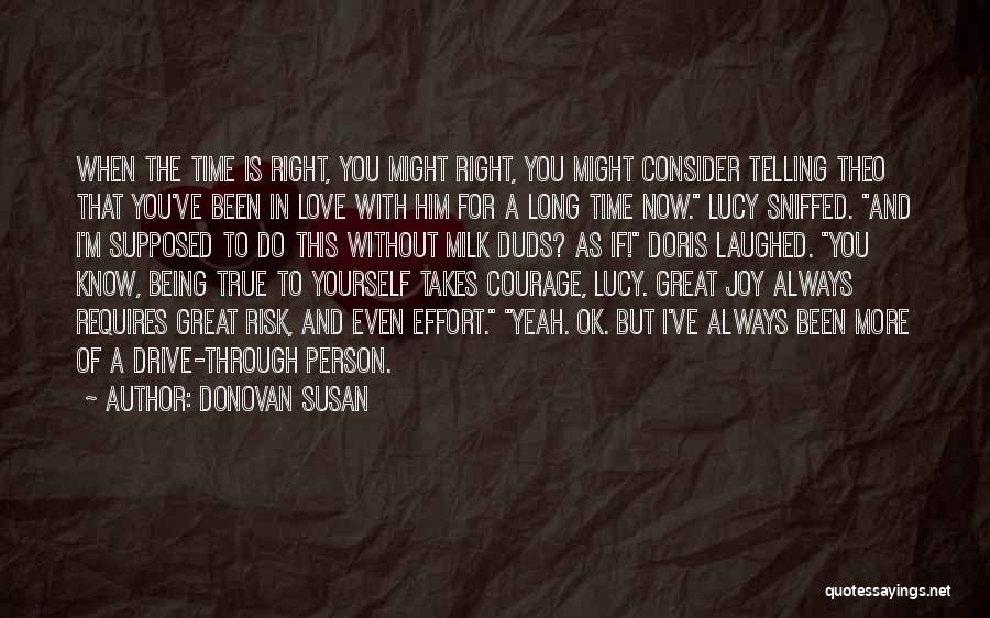 Donovan Susan Quotes: When The Time Is Right, You Might Right, You Might Consider Telling Theo That You've Been In Love With Him