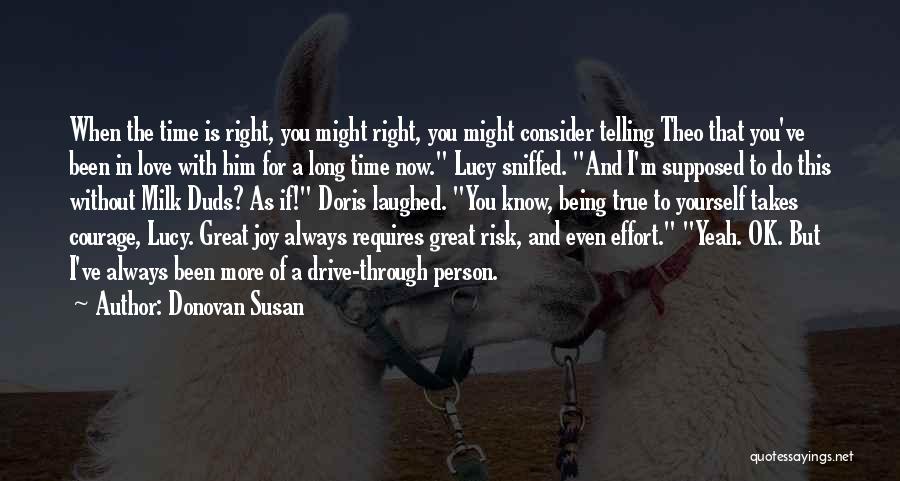 Donovan Susan Quotes: When The Time Is Right, You Might Right, You Might Consider Telling Theo That You've Been In Love With Him