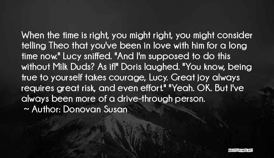 Donovan Susan Quotes: When The Time Is Right, You Might Right, You Might Consider Telling Theo That You've Been In Love With Him