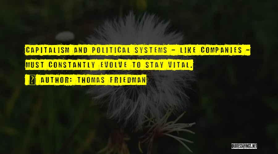 Thomas Friedman Quotes: Capitalism And Political Systems - Like Companies - Must Constantly Evolve To Stay Vital.