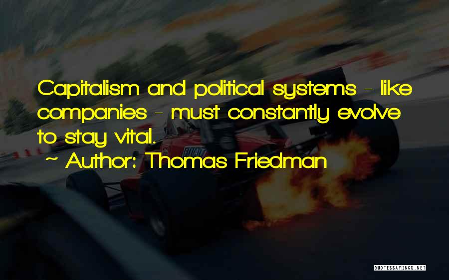 Thomas Friedman Quotes: Capitalism And Political Systems - Like Companies - Must Constantly Evolve To Stay Vital.