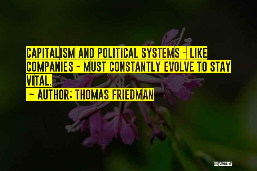 Thomas Friedman Quotes: Capitalism And Political Systems - Like Companies - Must Constantly Evolve To Stay Vital.