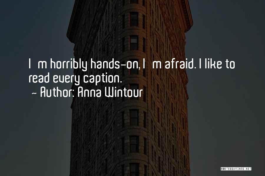 Anna Wintour Quotes: I'm Horribly Hands-on, I'm Afraid. I Like To Read Every Caption.