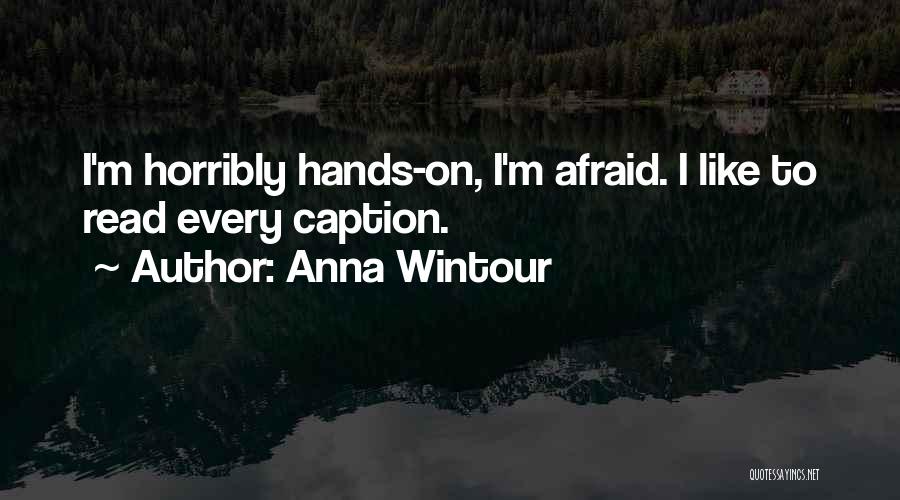 Anna Wintour Quotes: I'm Horribly Hands-on, I'm Afraid. I Like To Read Every Caption.