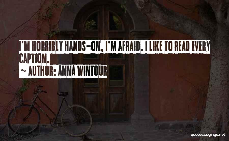 Anna Wintour Quotes: I'm Horribly Hands-on, I'm Afraid. I Like To Read Every Caption.