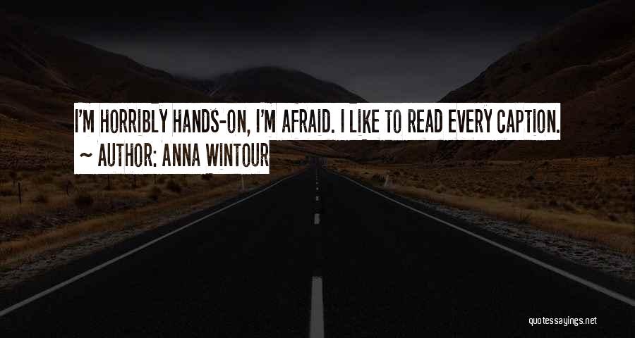 Anna Wintour Quotes: I'm Horribly Hands-on, I'm Afraid. I Like To Read Every Caption.