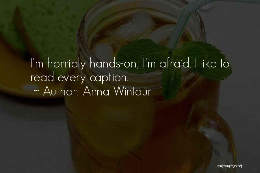 Anna Wintour Quotes: I'm Horribly Hands-on, I'm Afraid. I Like To Read Every Caption.