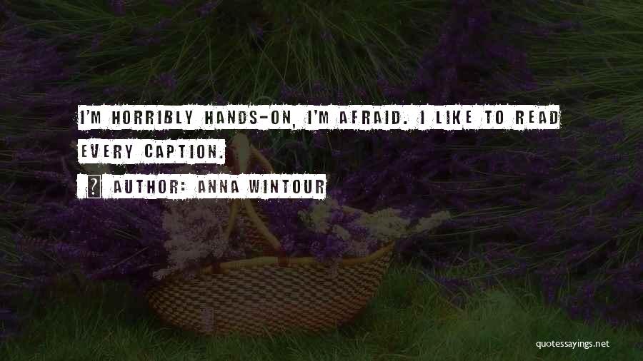 Anna Wintour Quotes: I'm Horribly Hands-on, I'm Afraid. I Like To Read Every Caption.