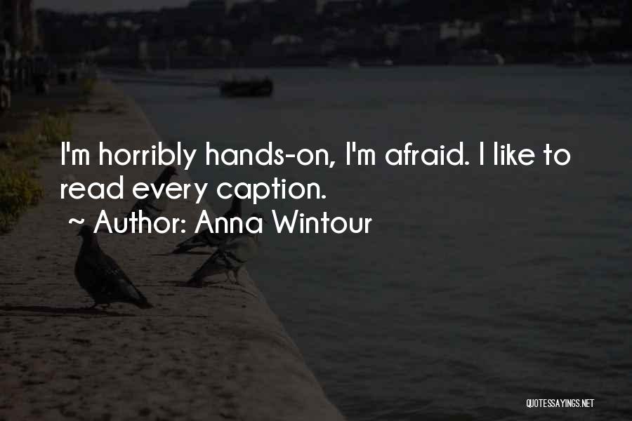 Anna Wintour Quotes: I'm Horribly Hands-on, I'm Afraid. I Like To Read Every Caption.