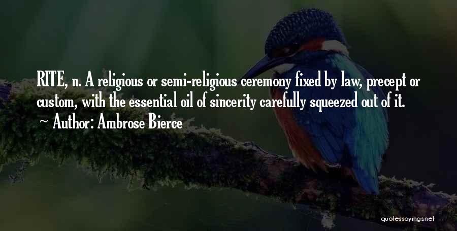 Ambrose Bierce Quotes: Rite, N. A Religious Or Semi-religious Ceremony Fixed By Law, Precept Or Custom, With The Essential Oil Of Sincerity Carefully