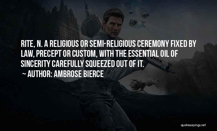 Ambrose Bierce Quotes: Rite, N. A Religious Or Semi-religious Ceremony Fixed By Law, Precept Or Custom, With The Essential Oil Of Sincerity Carefully
