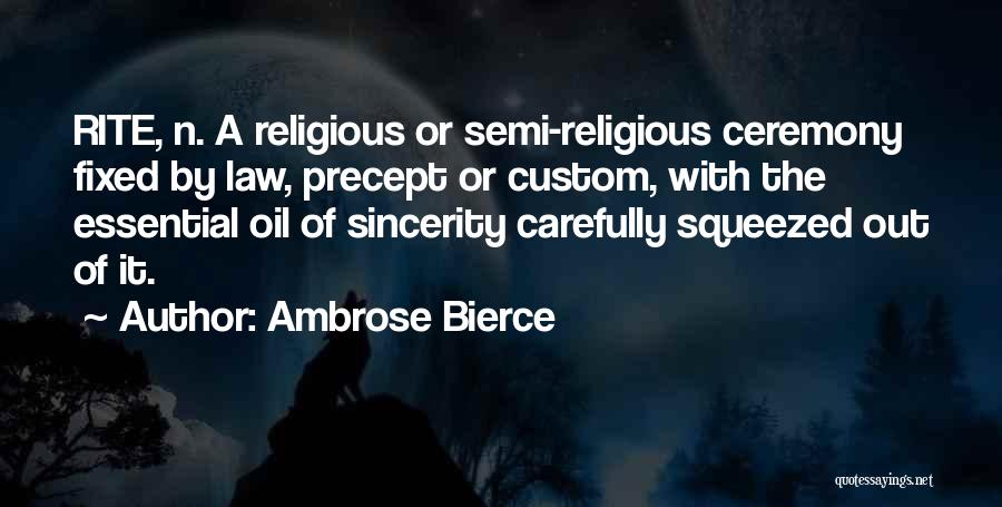 Ambrose Bierce Quotes: Rite, N. A Religious Or Semi-religious Ceremony Fixed By Law, Precept Or Custom, With The Essential Oil Of Sincerity Carefully