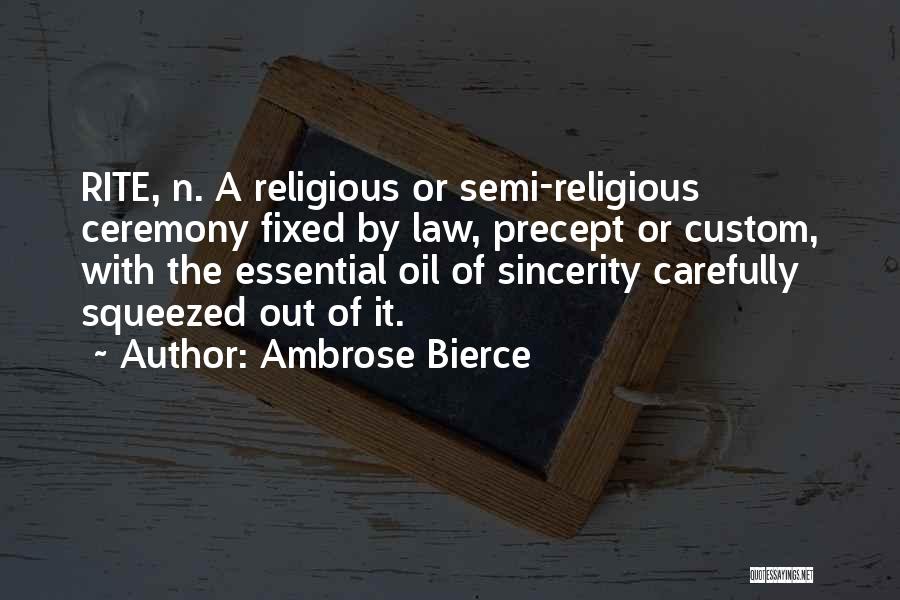 Ambrose Bierce Quotes: Rite, N. A Religious Or Semi-religious Ceremony Fixed By Law, Precept Or Custom, With The Essential Oil Of Sincerity Carefully