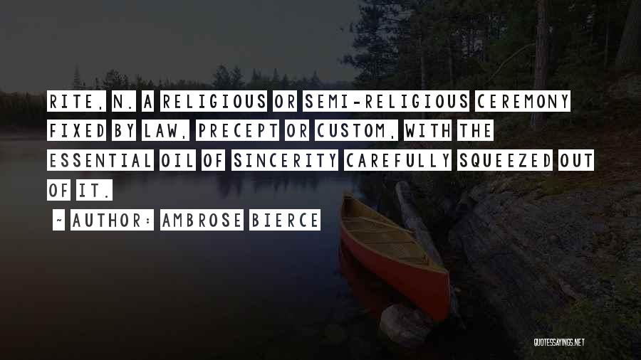 Ambrose Bierce Quotes: Rite, N. A Religious Or Semi-religious Ceremony Fixed By Law, Precept Or Custom, With The Essential Oil Of Sincerity Carefully