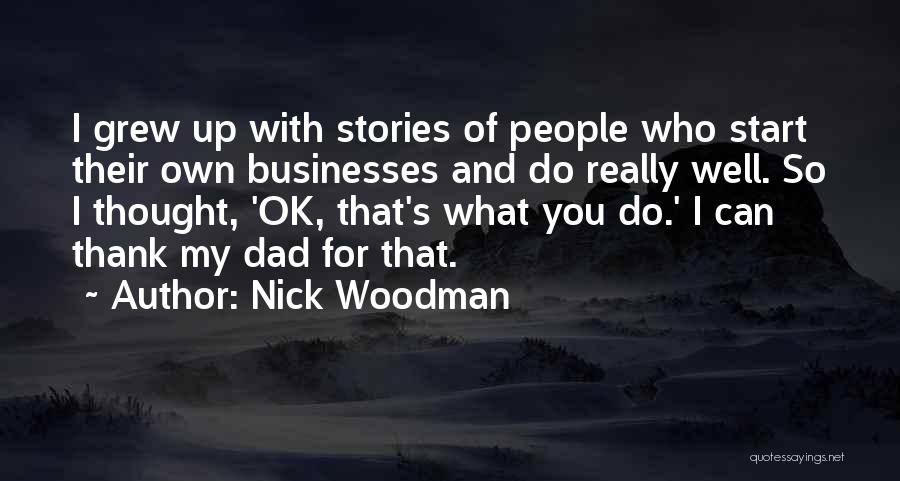 Nick Woodman Quotes: I Grew Up With Stories Of People Who Start Their Own Businesses And Do Really Well. So I Thought, 'ok,