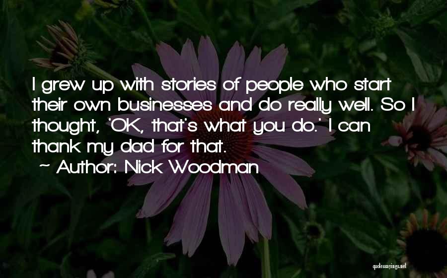 Nick Woodman Quotes: I Grew Up With Stories Of People Who Start Their Own Businesses And Do Really Well. So I Thought, 'ok,