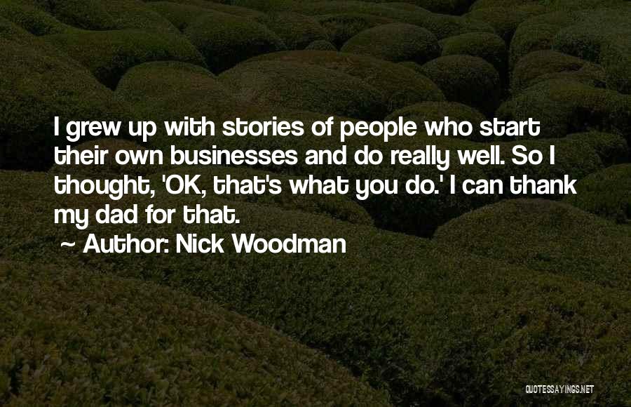 Nick Woodman Quotes: I Grew Up With Stories Of People Who Start Their Own Businesses And Do Really Well. So I Thought, 'ok,