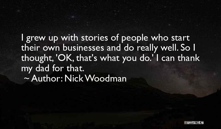 Nick Woodman Quotes: I Grew Up With Stories Of People Who Start Their Own Businesses And Do Really Well. So I Thought, 'ok,