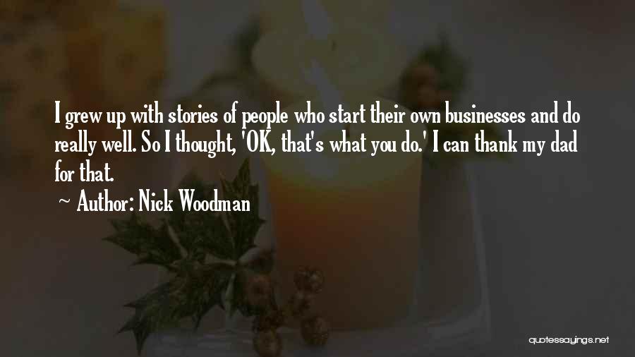 Nick Woodman Quotes: I Grew Up With Stories Of People Who Start Their Own Businesses And Do Really Well. So I Thought, 'ok,
