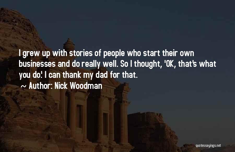 Nick Woodman Quotes: I Grew Up With Stories Of People Who Start Their Own Businesses And Do Really Well. So I Thought, 'ok,