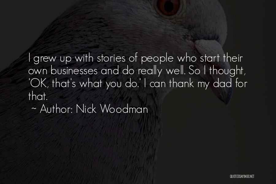Nick Woodman Quotes: I Grew Up With Stories Of People Who Start Their Own Businesses And Do Really Well. So I Thought, 'ok,