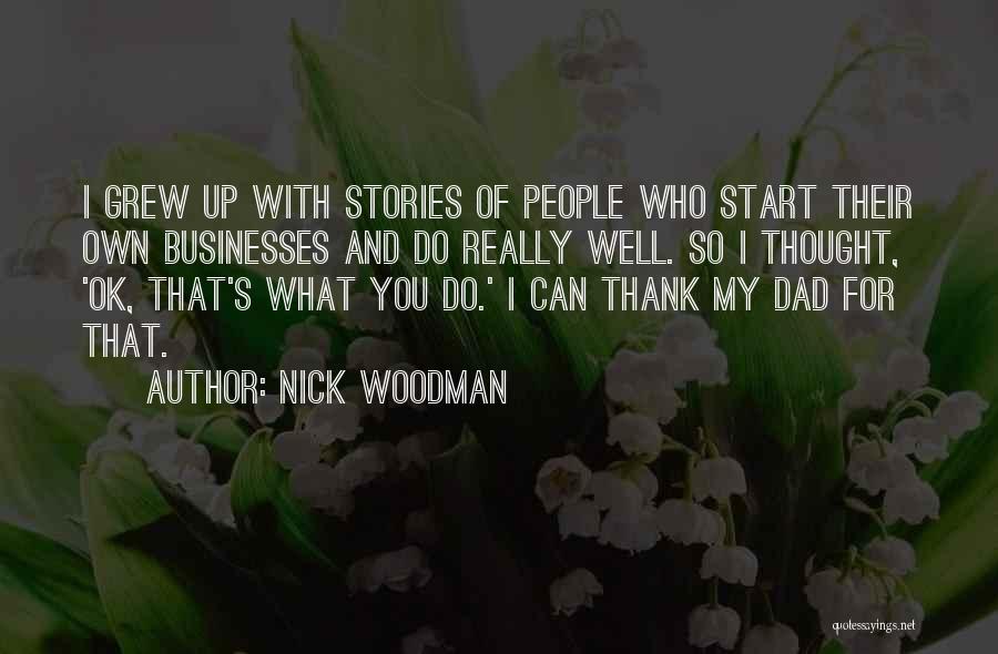 Nick Woodman Quotes: I Grew Up With Stories Of People Who Start Their Own Businesses And Do Really Well. So I Thought, 'ok,