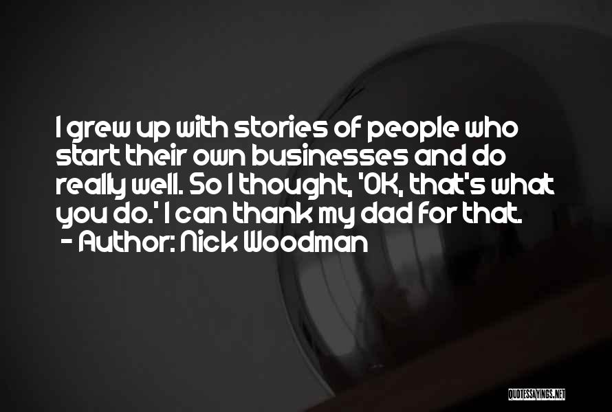 Nick Woodman Quotes: I Grew Up With Stories Of People Who Start Their Own Businesses And Do Really Well. So I Thought, 'ok,