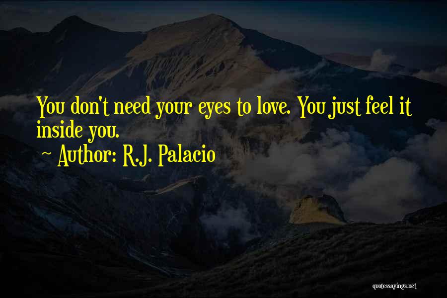 R.J. Palacio Quotes: You Don't Need Your Eyes To Love. You Just Feel It Inside You.