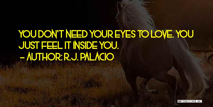 R.J. Palacio Quotes: You Don't Need Your Eyes To Love. You Just Feel It Inside You.