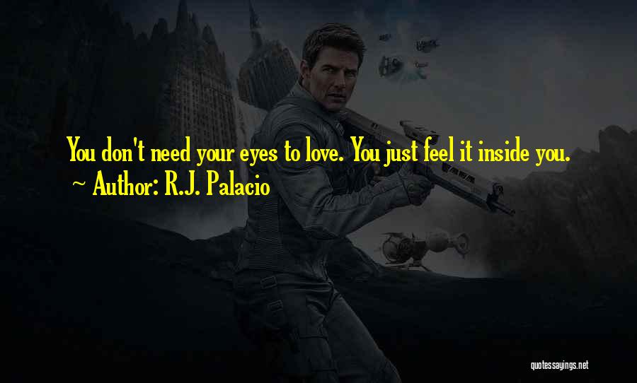R.J. Palacio Quotes: You Don't Need Your Eyes To Love. You Just Feel It Inside You.
