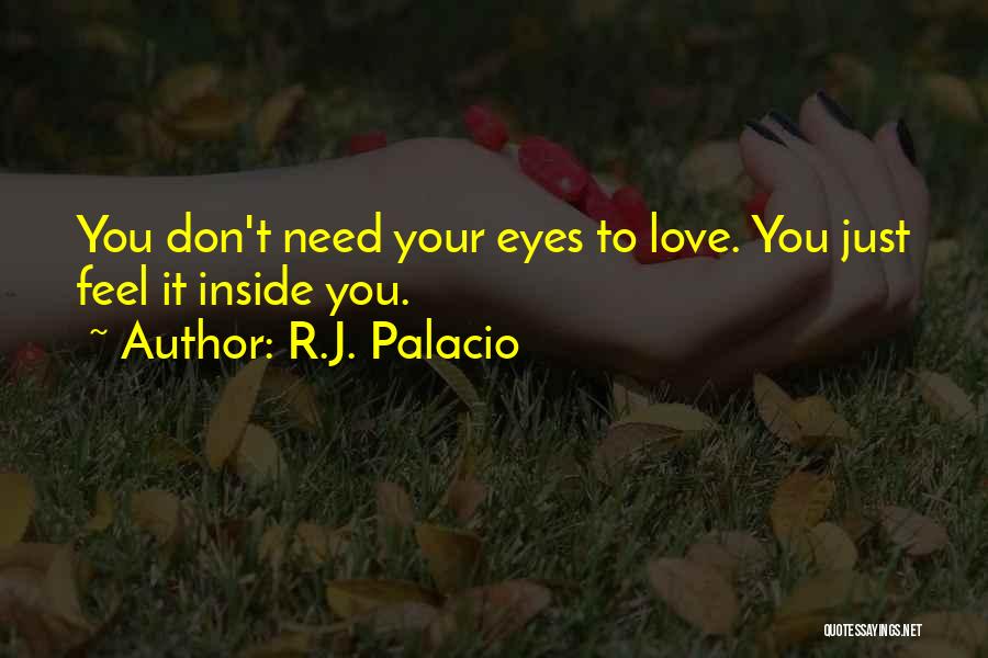 R.J. Palacio Quotes: You Don't Need Your Eyes To Love. You Just Feel It Inside You.