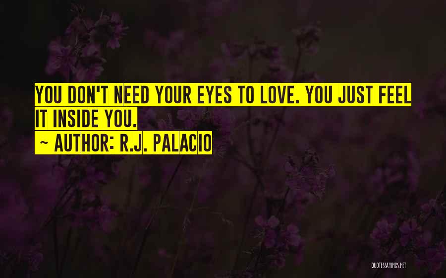 R.J. Palacio Quotes: You Don't Need Your Eyes To Love. You Just Feel It Inside You.