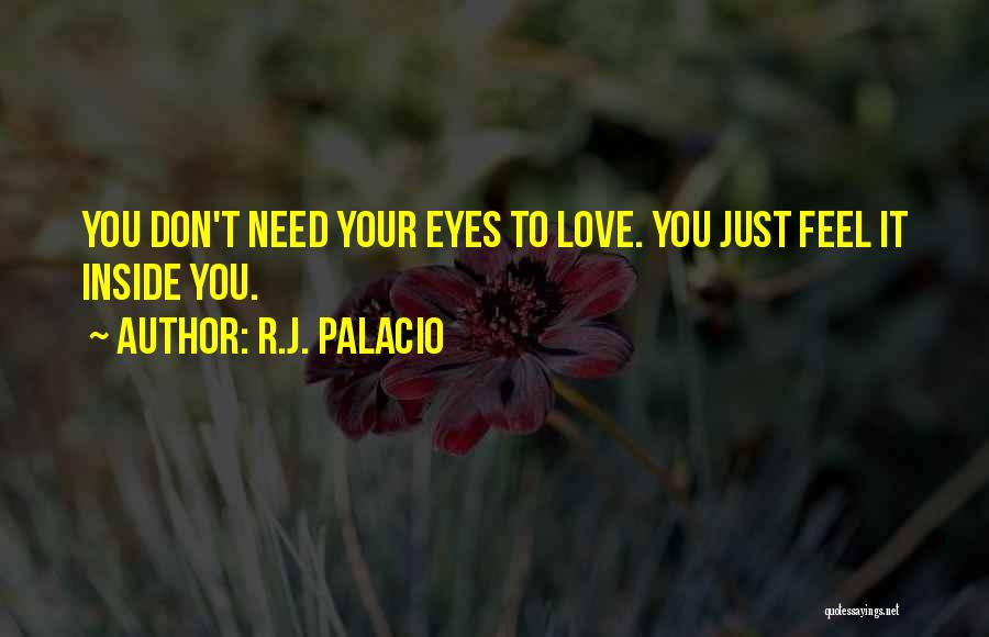 R.J. Palacio Quotes: You Don't Need Your Eyes To Love. You Just Feel It Inside You.