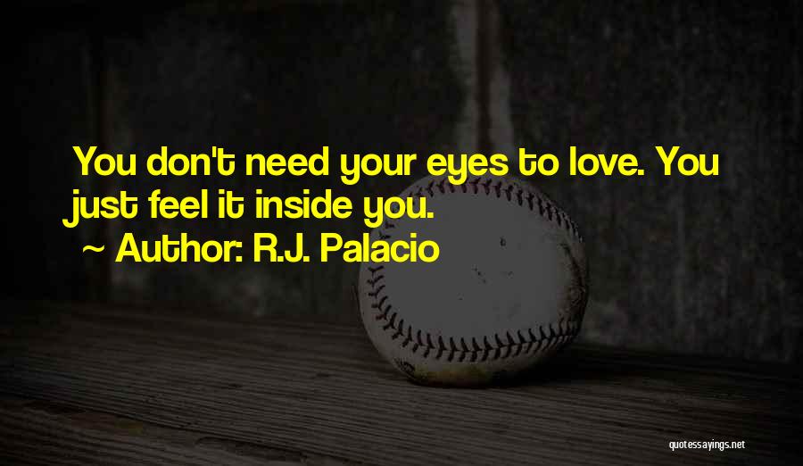 R.J. Palacio Quotes: You Don't Need Your Eyes To Love. You Just Feel It Inside You.