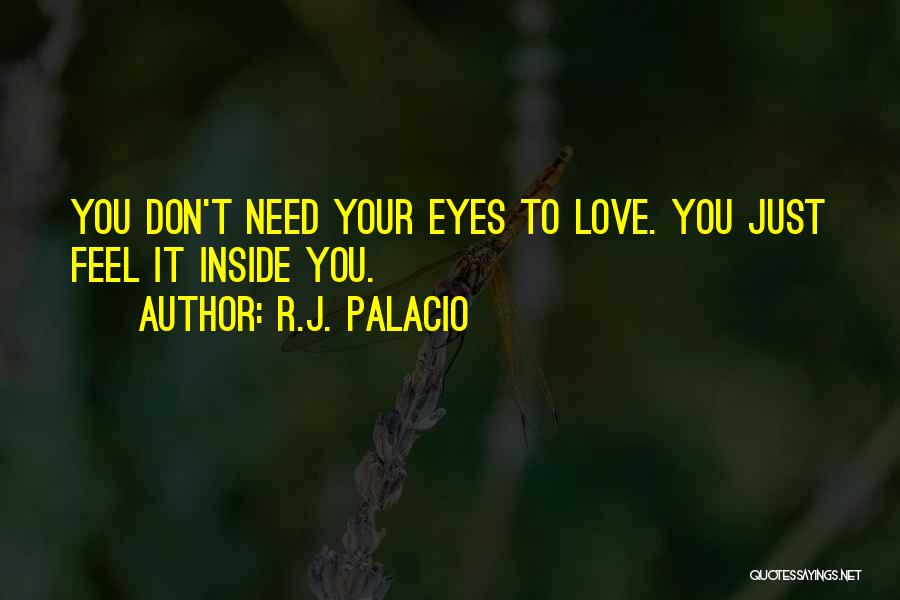 R.J. Palacio Quotes: You Don't Need Your Eyes To Love. You Just Feel It Inside You.